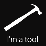 White on black, silhouette of a claw hammer at 45 degree angle with the words, ‘Iʼm a tool’ beneath.