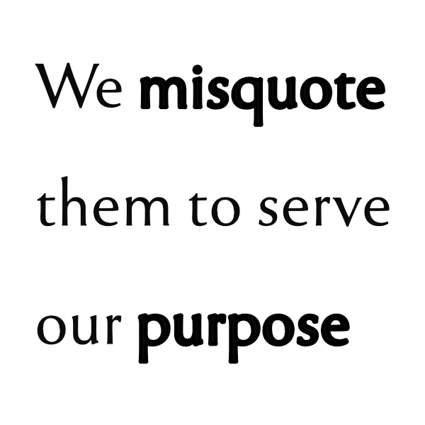 White ground with three lines of black text. Line 1: We misquote. Line 2: them to serve. Line 3: our purpose. Misquote and purpose are bold.