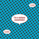 Teal ground with with repeating pattern of same black snowflake. Center snowflake has larger speech bubble that reads: Iʼm a unique snowflake. Two other snowflakes have smaller speech bubbles that say the same thing.