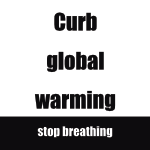 Four lines of text. Line 1: Curb. Line 2: Global. Line 3: Warming. Line 4: Stop breathing. First three lines occupy the top three-fourths of image and are black on white. Fourth line occupies bottom quarter of image and is white on black. 