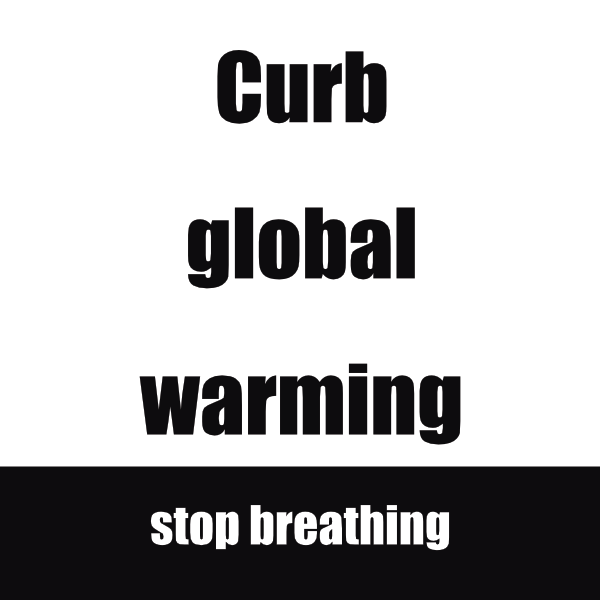 Four lines of text. Line 1: Curb. Line 2: Global. Line 3: Warming. Line 4: Stop breathing. First three lines occupy the top three-fourths of image and are black on white. Fourth line occupies bottom quarter of image and is white on black. 