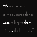 Four lines of which text on black ground. Line 1: We use pronouns. Line 2: so the audience thinks. Line 3: weʼre talking to them. Line 4: Do you think it works? Each pronoun is bold.