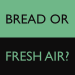 Image divided in half horizontally. Top half is saturated mint gree. Bottom half is black. Two lines of text. Top line: Bread or. Bottom line: fresh air?