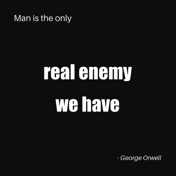 White text on black background across four lines. Line 1: Man is the only. Line 2: real enemy. Line 3: we have. Line 4: George Orwell.