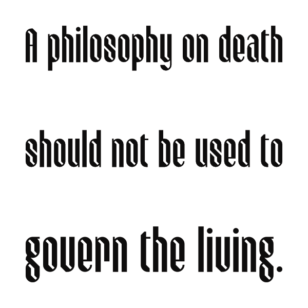 Three lines of black text on a white background. Line 1: A philosophy on death. Line 2: Should not be used to. Line 3: Govern the living.