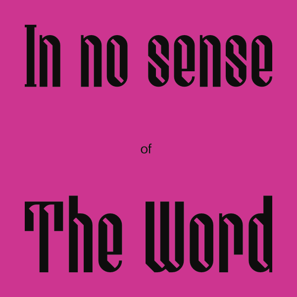 Hot pink background with three lines of saturated blue text. Line 1: In no sense. Line 2: of. Line 3: The Word. Line 2 is barely visible. Lines 1 and 3 are 10 inches wide and occupy one-third of the image each.